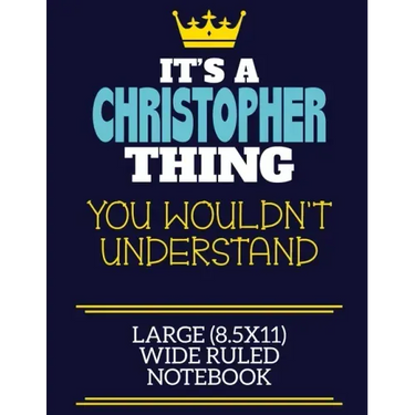 It's A Christopher Thing You Wouldn't Understand Large (8.5x11) Wide Ruled Notebook: A cute book to write in for any book lovers, doodle writers and b