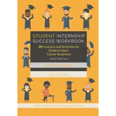 Student Internship Success Workbook (Student's Guide): 20+ Lessons and Activities for Student Intern Career Readiness