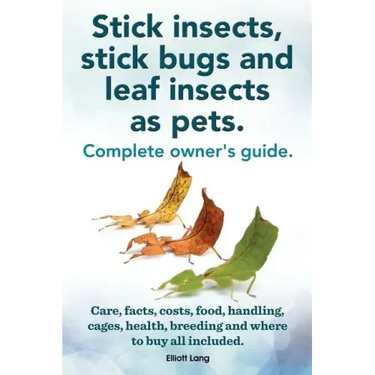 Stick Insects, Stick Bugs and Leaf Insects as Pets. Stick Insects Care, Facts, Costs, Food, Handling, Cages, Health, Breeding and Where to Buy All Inc
