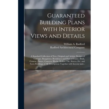 Guaranteed Building Plans With Interior Views and Details: a Standard Collection of New, Original and Artistic Designs of Cottages, Bungalows, Residen