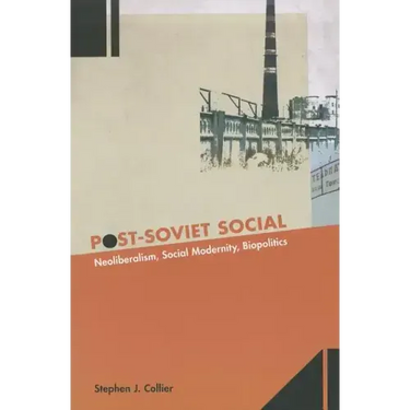 Post-Soviet Social: Neoliberalism, Social Modernity, Biopolitics