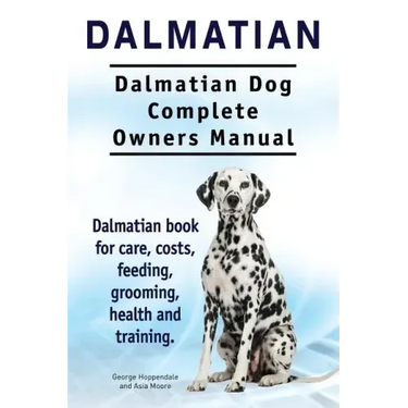 Dalmatian. Dalmatian Dog Complete Owners Manual. Dalmatian book for care, costs, feeding, grooming, health and training.