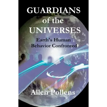 GUARDIANS of the UNIVERSES: Earth's Human Behavior Confronted