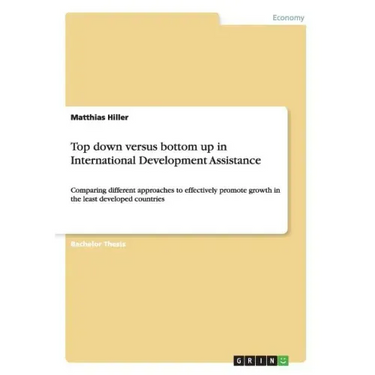 Top down versus bottom up in International Development Assistance: Comparing different approaches to effectively promote growth in the least developed