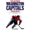 The Ultimate Washington Capitals Trivia Book: A Collection of Amazing Trivia Quizzes and Fun Facts for Die-Hard Caps Fans!