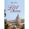 For the Love of Rome: Memories, Musings, and Anecdotes