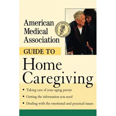 American Medical Association Guide to Home Caregiving