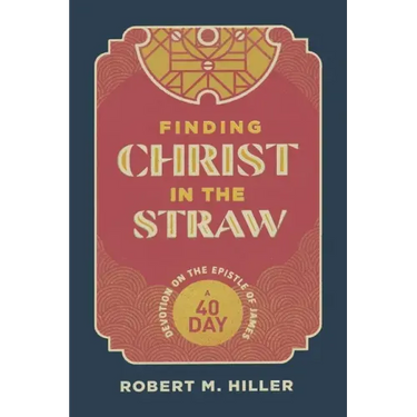 Finding Christ in the Straw: A Forty-Day Devotion on the Epistle of James