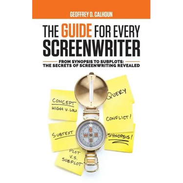 The Guide for Every Screenwriter: From Synopsis to Subplots: The Secrets of Screenwriting Revealed