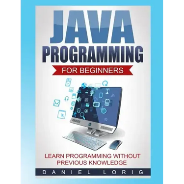Java Programming for Beginners: Learn Programming without Previous Knowledge