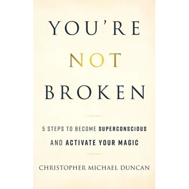 You're Not Broken: 5 Steps to Become Superconscious and Activate Your Magic