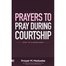 Prayers to Pray during Courtship: Spiritual Warfare during Courtship, Contains Vital Prayer Points to Pray during Courtship