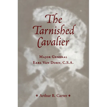 The Tarnished Cavalier: Major General Earl Van Dorn, C.S.A.