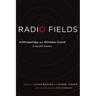 Radio Fields: Anthropology and Wireless Sound in the 21st Century