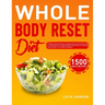 Whole Body Reset Diet: 1500 Days' Delicious Recipes Using Minimally Processed Foods, and a 4-Week Meal Plan to Boost Metabolism and Achieve a