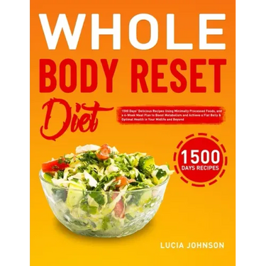 Whole Body Reset Diet: 1500 Days' Delicious Recipes Using Minimally Processed Foods, and a 4-Week Meal Plan to Boost Metabolism and Achieve a