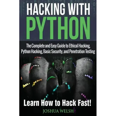 Hacking With Python: The Complete and Easy Guide to Ethical Hacking, Python Hacking, Basic Security, and Penetration Testing - Learn How to Hack Fast!
