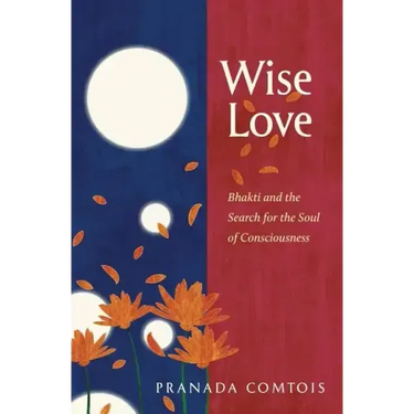 Wise-Love: Bhakti and the Search for the Soul of Consciousness