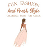 Fun Fashion And Fresh Style Coloring Book For Girls: Coloring Pages For Fashionistas With Dressmaking Sketch Pages, Stylish Illustrations And Designs