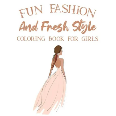 Fun Fashion And Fresh Style Coloring Book For Girls: Coloring Pages For Fashionistas With Dressmaking Sketch Pages, Stylish Illustrations And Designs