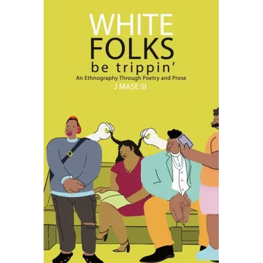 White Folks Be Trippin': An Ethnography Through Poetry & Prose