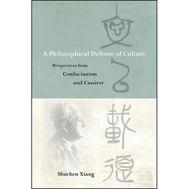 A Philosophical Defense of Culture: Perspectives from Confucianism and Cassirer