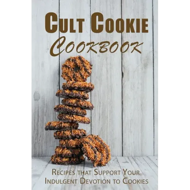 Cult Cookie Cookbook: Recipes that Support Your Indulgent Devotion to Cookies