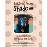 Lessons from Shadow: My Life Lessons for Boys and Girls