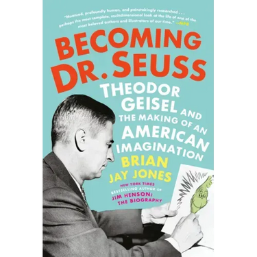 Becoming Dr. Seuss: Theodor Geisel and the Making of an American Imagination