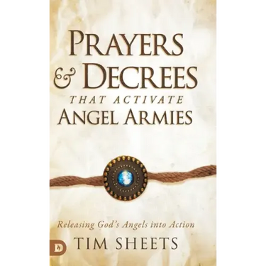 Prayers and Decrees that Activate Angel Armies: Releasing God's Angels into Action