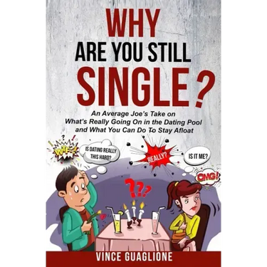 Why Are You Still Single?: An Average Joe's Take On What's Really Going On In The Dating Pool And What You Can Do To Stay Afloat