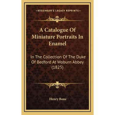 A Catalogue Of Miniature Portraits In Enamel: In The Collection Of The Duke Of Bedford At Woburn Abbey (1825)