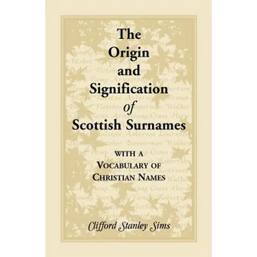 Origin and Signification of Scottish Surnames with a Vocabulary of Christian Names