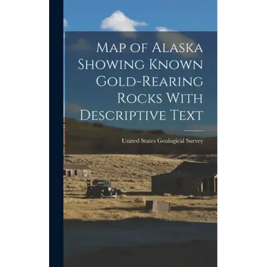 Map of Alaska Showing Known Gold-Rearing Rocks With Descriptive Text