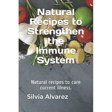 Natural Recipes to Strengthen the Immune System: Natural recipes to cure current illness.