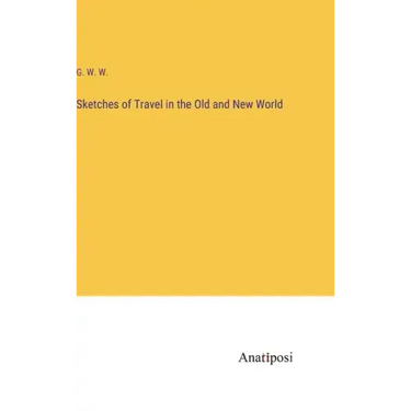 Sketches of Travel in the Old and New World
