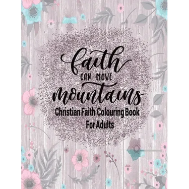 Christian Faith Colouring Book For Adults - Faith Can Move Mountains: Christianity Themed Coloring Book For Adults