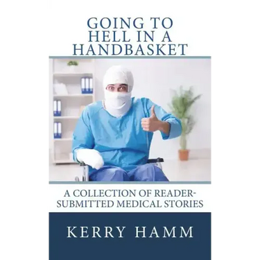 Going to Hell in a Handbasket: A Collection of Reader-Submitted Medical Stories