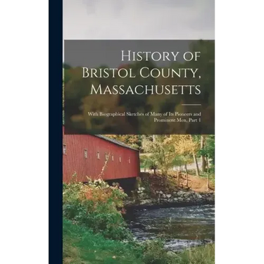 History of Bristol County, Massachusetts: With Biographical Sketches of Many of Its Pioneers and Prominent Men, Part 1