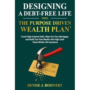 Designing a Debt-Free Life with the Purpose Driven Wealth Plan: Crush High-Interest Debt, Wipe Out Your Mortgage, and Build Tax-Free Wealth with High