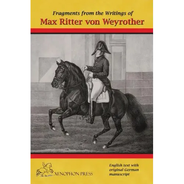 Fragments from the writings of Max Ritter von Weyrother, Austrian Imperial and Royal Oberbereiter: With a foreword by Andreas Hausberger, Chief Rider,