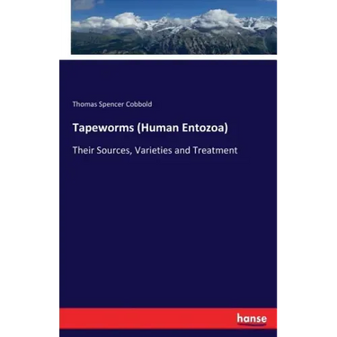 Tapeworms (Human Entozoa): Their Sources, Varieties and Treatment