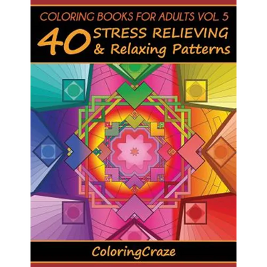 Coloring Books For Adults Volume 5: 40 Stress Relieving And Relaxing Patterns
