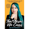 The Stories We Carry: A memoir about finding your voice and re-writing trauma into triumph