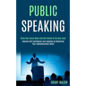 Public Speaking: Bring Your Social Skills and Self Esteem to the Next Level (Improve Self Confidence and Empathy by Mastering Your Communication Skill
