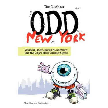 The Guide to Odd New York: Unusual Places, Weird Attractions and the City's Most Curious Sights