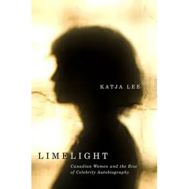Limelight: Canadian Women and the Rise of Celebrity Autobiography