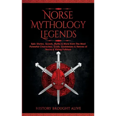Norse Mythology Legends: Epic Stories, Quests, Myths & More from The Most Powerful Characters, Gods, Goddesses & Heroes of Norse & Viking Folklore