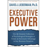 Executive Power: Use the Greatest Collection of Psychological Strategies to Create an Automatic Advantage in Any Business Situation