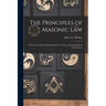 The Principles of Masonic Law: A Treatise on the Constitutional Laws, Usages and Landmarks of Freemasonry